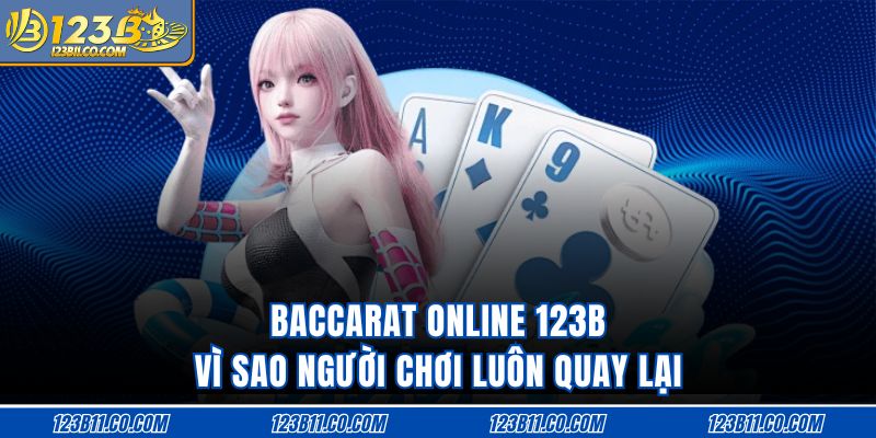 Baccarat Online 123B Vì Sao Người Chơi Luôn Quay Lại