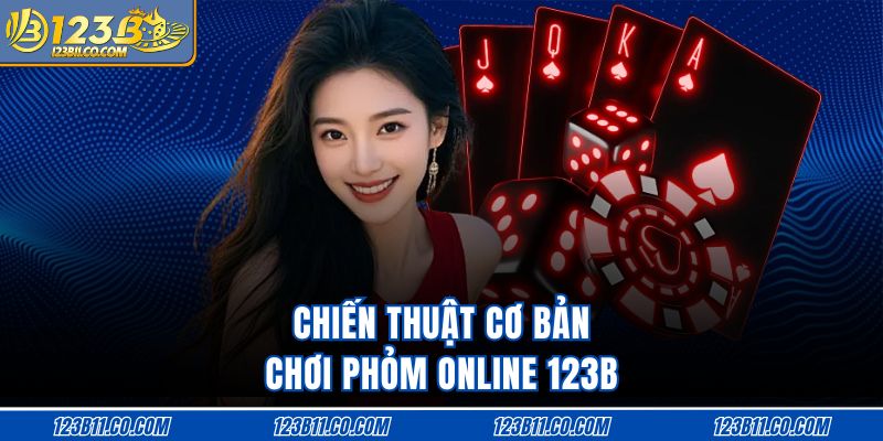 Chiến thuật cơ bản chơi Phỏm online 123B