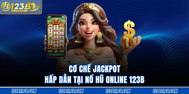 Cơ chế jackpot hấp dẫn tại nổ hũ online 123B