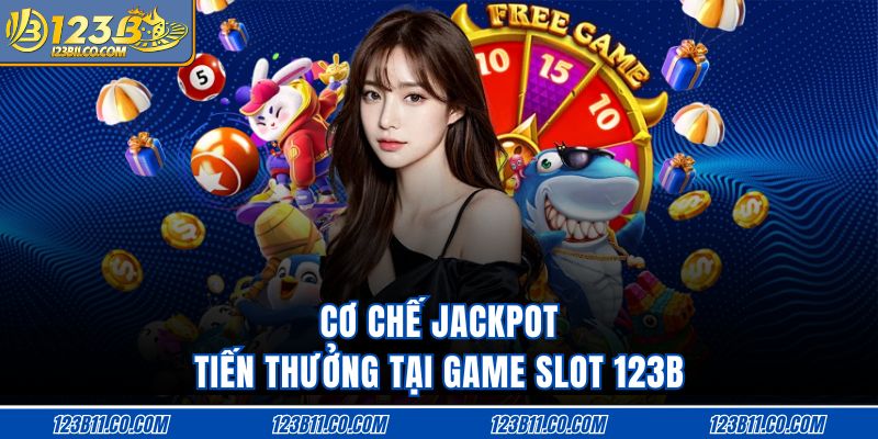 Cơ chế jackpot tiến thưởng tại game slot 123B