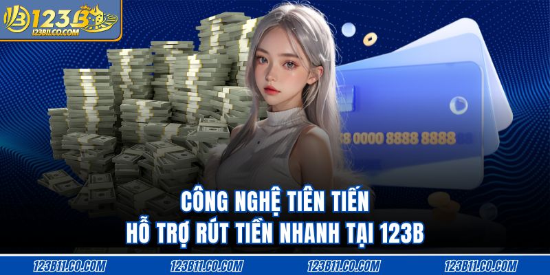 Công nghệ tiên tiến hỗ trợ rút tiền nhanh tại 123B