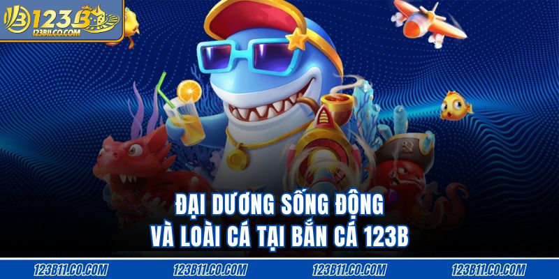 Đại dương sống động và loài cá tại bắn cá 123B