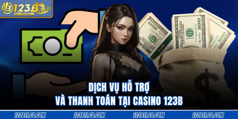 Dịch vụ hỗ trợ và thanh toán tại casino 123B