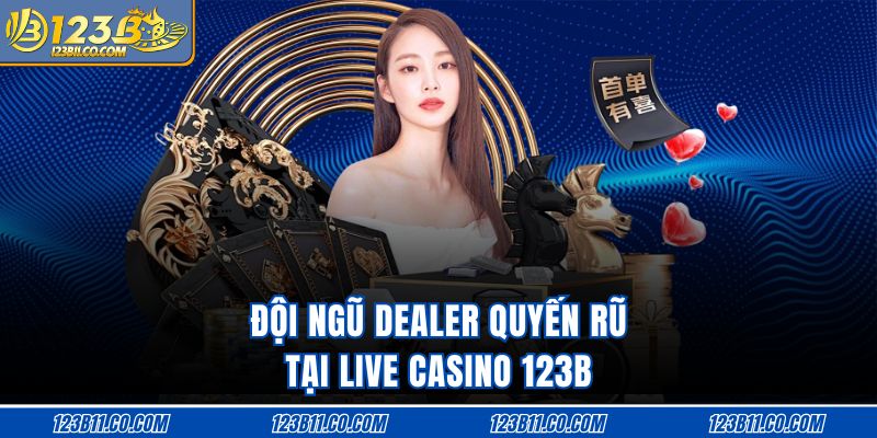 Đội ngũ dealer quyến rũ tại live casino 123B