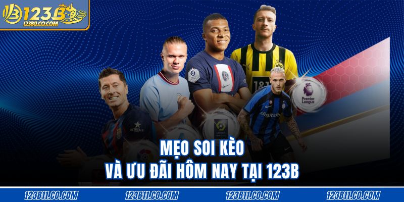 Mẹo soi kèo và ưu đãi hôm nay tại 123B