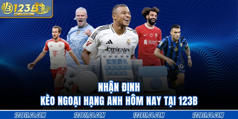 Nhận định kèo Ngoại hạng Anh hôm nay tại 123B