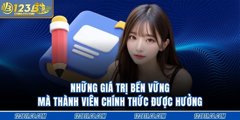 Những giá trị bền vững mà thành viên chính thức được hưởng