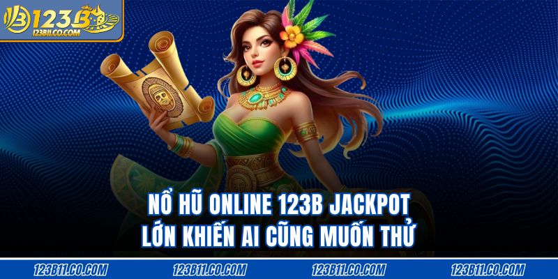 Nổ Hũ Online 123B Jackpot Lớn Khiến Ai Cũng Muốn Thử