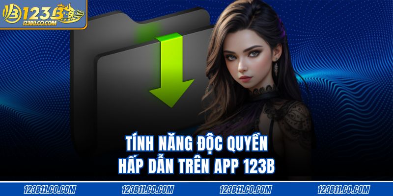 Tính năng độc quyền hấp dẫn trên app 123B