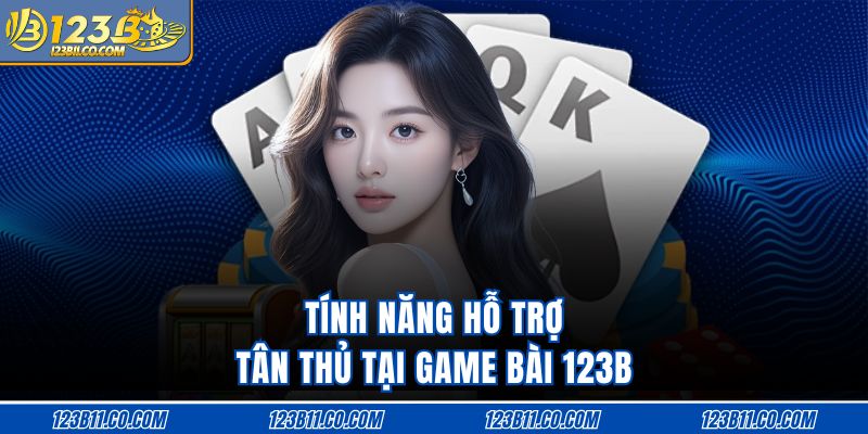 Tính năng hỗ trợ tân thủ tại game bài 123B
