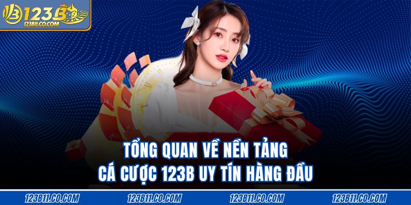 Tổng quan về nền tảng cá cược 123B uy tín hàng đầu