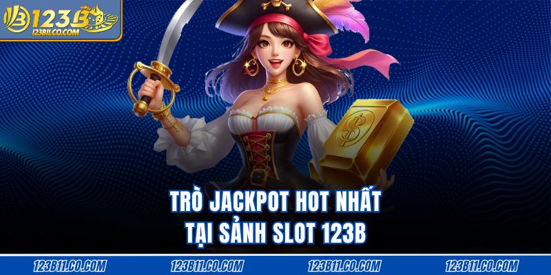 Trò jackpot hot nhất tại sảnh slot 123B