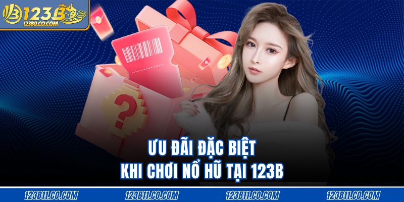 Ưu đãi đặc biệt khi chơi nổ hũ tại 123B