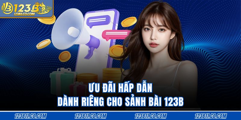 Ưu đãi hấp dẫn dành riêng cho sảnh bài 123B