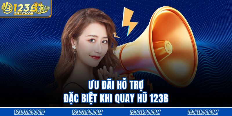 Ưu đãi hỗ trợ đặc biệt khi quay hũ 123B