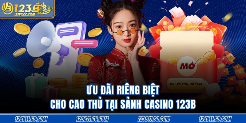 Ưu đãi riêng biệt cho cao thủ tại sảnh casino 123B