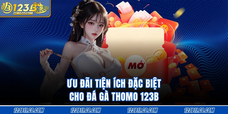 Ưu đãi tiện ích đặc biệt cho đá gà Thomo 123B