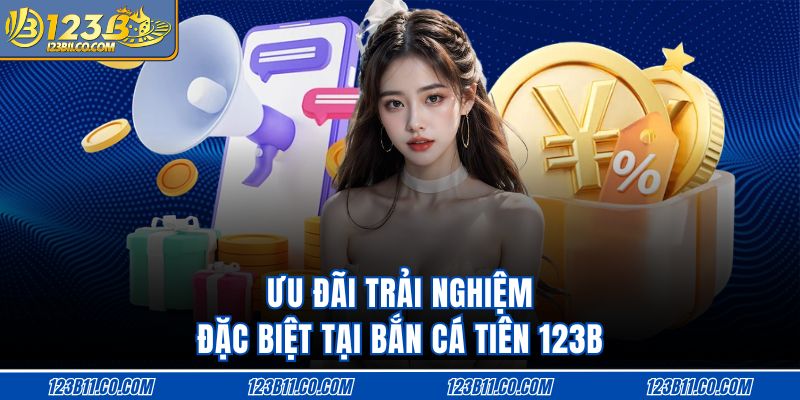 Ưu đãi trải nghiệm đặc biệt tại bắn cá tiên 123B