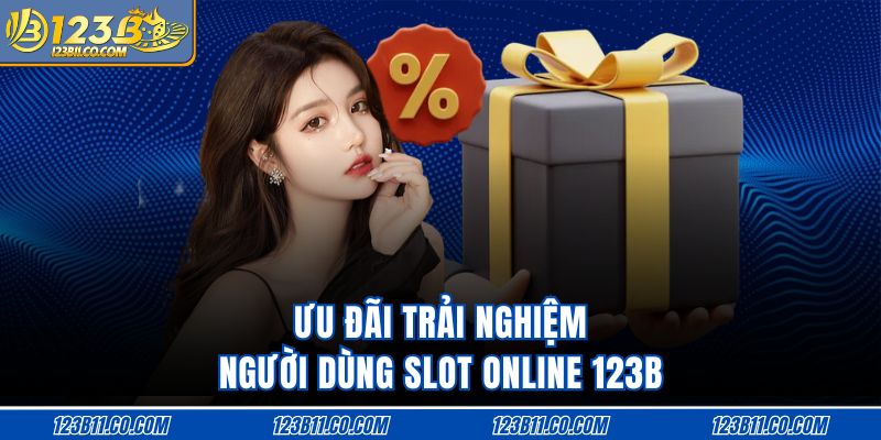 Ưu đãi trải nghiệm người dùng slot online 123B