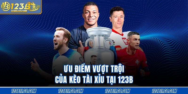 Ưu điểm vượt trội của kèo tài xỉu tại 123B